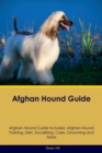 Afghan Hound Guide Afghan Hound Guide Includes : Afghan Hound Training, Diet, Socializing, Care, Grooming, Breeding and More - Book