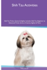 Shih Tzu Activities Shih Tzu Tricks, Games & Agility. Includes : Shih Tzu Beginner to Advanced Tricks, Series of Games, Agility and More - Book