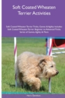Soft Coated Wheaten Terrier Activities Soft Coated Wheaten Terrier Tricks, Games & Agility. Includes : Soft Coated Wheaten Terrier Beginner to Advanced Tricks, Series of Games, Agility and More - Book