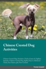 Chinese Crested Dog Activities Chinese Crested Dog Activities (Tricks, Games & Agility) Includes : Chinese Crested Dog Agility, Easy to Advanced Tricks, Fun Games, plus New Content - Book