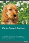 Cocker Spaniel Activities Cocker Spaniel Activities (Tricks, Games & Agility) Includes : Cocker Spaniel Agility, Easy to Advanced Tricks, Fun Games, plus New Content - Book