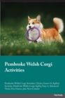 Pembroke Welsh Corgi Activities Pembroke Welsh Corgi Activities (Tricks, Games & Agility) Includes : Pembroke Welsh Corgi Agility, Easy to Advanced Tricks, Fun Games, plus New Content - Book
