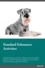 Standard Schnauzer Activities Standard Schnauzer Activities (Tricks, Games & Agility) Includes : Standard Schnauzer Agility, Easy to Advanced Tricks, Fun Games, plus New Content - Book