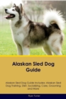 Alaskan Sled Dog Guide Alaskan Sled Dog Guide Includes : Alaskan Sled Dog Training, Diet, Socializing, Care, Grooming, Breeding and More - Book