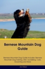 Bernese Mountain Dog Guide Bernese Mountain Dog Guide Includes : Bernese Mountain Dog Training, Diet, Socializing, Care, Grooming, Breeding and More - Book