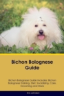 Bichon Bolognese Guide Bichon Bolognese Guide Includes : Bichon Bolognese Training, Diet, Socializing, Care, Grooming, Breeding and More - Book