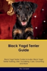 Black Yagd Terrier Guide Black Yagd Terrier Guide Includes : Black Yagd Terrier Training, Diet, Socializing, Care, Grooming, Breeding and More - Book