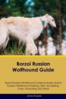 Borzoi Russian Wolfhound Guide Borzoi Russian Wolfhound Guide Includes : Borzoi Russian Wolfhound Training, Diet, Socializing, Care, Grooming, Breeding and More - Book