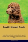 Boykin Spaniel Guide Boykin Spaniel Guide Includes : Boykin Spaniel Training, Diet, Socializing, Care, Grooming, Breeding and More - Book
