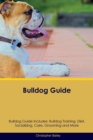 Bulldog Guide Bulldog Guide Includes : Bulldog Training, Diet, Socializing, Care, Grooming, Breeding and More - Book