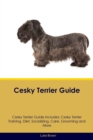 Cesky Terrier Guide Cesky Terrier Guide Includes : Cesky Terrier Training, Diet, Socializing, Care, Grooming, Breeding and More - Book