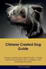 Chinese Crested Dog Guide Chinese Crested Dog Guide Includes : Chinese Crested Dog Training, Diet, Socializing, Care, Grooming, Breeding and More - Book