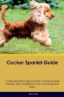 Cocker Spaniel Guide Cocker Spaniel Guide Includes : Cocker Spaniel Training, Diet, Socializing, Care, Grooming, Breeding and More - Book