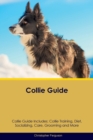 Collie Guide Collie Guide Includes : Collie Training, Diet, Socializing, Care, Grooming, Breeding and More - Book