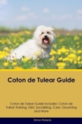 Coton de Tulear Guide Coton de Tulear Guide Includes : Coton de Tulear Training, Diet, Socializing, Care, Grooming, Breeding and More - Book