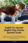 English Toy Spaniel (English King Charles Spaniel) Guide English Toy Spaniel Guide Includes : English Toy Spaniel Training, Diet, Socializing, Care, Grooming, Breeding and More - Book
