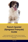 French Spaniel (Epagneul Francais) Guide French Spaniel Guide Includes : French Spaniel Training, Diet, Socializing, Care, Grooming, Breeding and More - Book