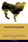 Frenchie Pug Guide Frenchie Pug Guide Includes : Frenchie Pug Training, Diet, Socializing, Care, Grooming, Breeding and More - Book