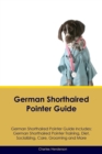 German Shorthaired Pointer Guide German Shorthaired Pointer Guide Includes : German Shorthaired Pointer Training, Diet, Socializing, Care, Grooming, Breeding and More - Book