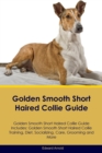 Golden Smooth Short Haired Collie Guide Golden Smooth Short Haired Collie Guide Includes : Golden Smooth Short Haired Collie Training, Diet, Socializing, Care, Grooming, Breeding and More - Book