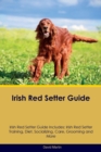 Irish Red Setter Guide Irish Red Setter Guide Includes : Irish Red Setter Training, Diet, Socializing, Care, Grooming, Breeding and More - Book