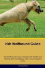 Irish Wolfhound Guide Irish Wolfhound Guide Includes : Irish Wolfhound Training, Diet, Socializing, Care, Grooming, Breeding and More - Book