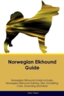 Norwegian Elkhound Guide Norwegian Elkhound Guide Includes : Norwegian Elkhound Training, Diet, Socializing, Care, Grooming, Breeding and More - Book