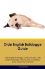 Olde English Bulldogge Guide Olde English Bulldogge Guide Includes : Olde English Bulldogge Training, Diet, Socializing, Care, Grooming, Breeding and More - Book