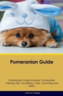 Pomeranian Guide Pomeranian Guide Includes : Pomeranian Training, Diet, Socializing, Care, Grooming, Breeding and More - Book