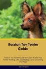 Russian Toy Terrier Guide Russian Toy Terrier Guide Includes : Russian Toy Terrier Training, Diet, Socializing, Care, Grooming, Breeding and More - Book