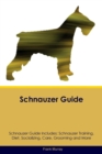 Schnauzer Guide Schnauzer Guide Includes : Schnauzer Training, Diet, Socializing, Care, Grooming, Breeding and More - Book