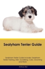 Sealyham Terrier Guide Sealyham Terrier Guide Includes : Sealyham Terrier Training, Diet, Socializing, Care, Grooming, Breeding and More - Book