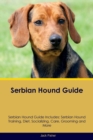 Serbian Hound Guide Serbian Hound Guide Includes : Serbian Hound Training, Diet, Socializing, Care, Grooming, Breeding and More - Book
