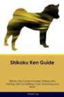 Shikoku Ken Guide Shikoku Ken Guide Includes : Shikoku Ken Training, Diet, Socializing, Care, Grooming, Breeding and More - Book