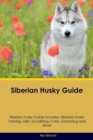Siberian Husky Guide Siberian Husky Guide Includes : Siberian Husky Training, Diet, Socializing, Care, Grooming, Breeding and More - Book