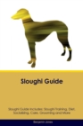 Sloughi Guide Sloughi Guide Includes : Sloughi Training, Diet, Socializing, Care, Grooming, Breeding and More - Book