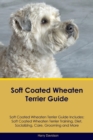 Soft Coated Wheaten Terrier Guide Soft Coated Wheaten Terrier Guide Includes : Soft Coated Wheaten Terrier Training, Diet, Socializing, Care, Grooming, Breeding and More - Book