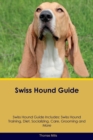 Swiss Hound Guide Swiss Hound Guide Includes : Swiss Hound Training, Diet, Socializing, Care, Grooming, Breeding and More - Book