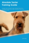 Airedale Terrier Training Guide Airedale Terrier Training Includes : Airedale Terrier Tricks, Socializing, Housetraining, Agility, Obedience, Behavioral Training and More - Book