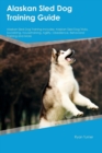 Alaskan Sled Dog Training Guide Alaskan Sled Dog Training Includes : Alaskan Sled Dog Tricks, Socializing, Housetraining, Agility, Obedience, Behavioral Training and More - Book