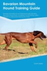 Bavarian Mountain Hound Training Guide Bavarian Mountain Hound Training Includes : Bavarian Mountain Hound Tricks, Socializing, Housetraining, Agility, Obedience, Behavioral Training and More - Book