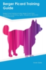Berger Picard Training Guide Berger Picard Training Includes : Berger Picard Tricks, Socializing, Housetraining, Agility, Obedience, Behavioral Training and More - Book