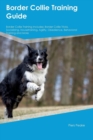 Border Collie Training Guide Border Collie Training Includes : Border Collie Tricks, Socializing, Housetraining, Agility, Obedience, Behavioral Training and More - Book