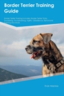Border Terrier Training Guide Border Terrier Training Includes : Border Terrier Tricks, Socializing, Housetraining, Agility, Obedience, Behavioral Training and More - Book