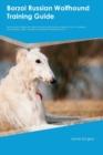 Borzoi Russian Wolfhound Training Guide Borzoi Russian Wolfhound Training Includes : Borzoi Russian Wolfhound Tricks, Socializing, Housetraining, Agility, Obedience, Behavioral Training and More - Book