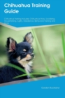 Chihuahua Training Guide Chihuahua Training Includes : Chihuahua Tricks, Socializing, Housetraining, Agility, Obedience, Behavioral Training and More - Book