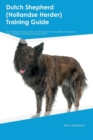 Dutch Shepherd (Hollandse Herder) Training Guide Dutch Shepherd Training Includes : Dutch Shepherd Tricks, Socializing, Housetraining, Agility, Obedience, Behavioral Training and More - Book