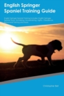 English Springer Spaniel Training Guide English Springer Spaniel Training Includes : English Springer Spaniel Tricks, Socializing, Housetraining, Agility, Obedience, Behavioral Training and More - Book
