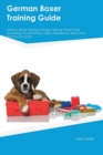 German Boxer Training Guide German Boxer Training Includes : German Boxer Tricks, Socializing, Housetraining, Agility, Obedience, Behavioral Training and More - Book