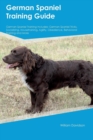 German Spaniel Training Guide German Spaniel Training Includes : German Spaniel Tricks, Socializing, Housetraining, Agility, Obedience, Behavioral Training and More - Book